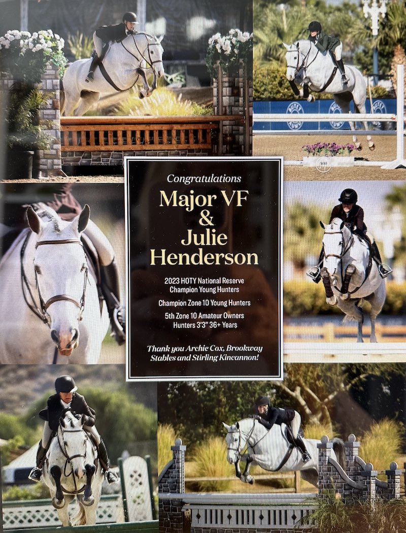 Congratulations to Major VF and Julie Henderson 2o23 HOTY National Reserve Champion Young Hunters Champion Zone 10 Young Hunters 5th Zone 10 A/O Hunters 3'3" 36&O